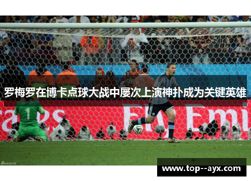罗梅罗在博卡点球大战中屡次上演神扑成为关键英雄
