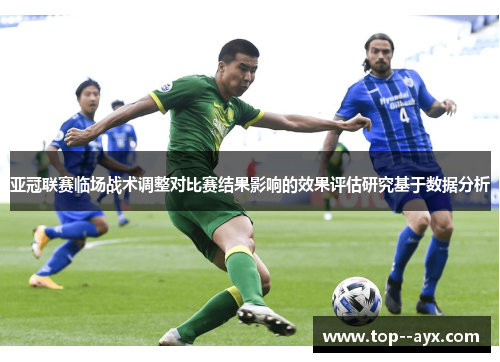 亚冠联赛临场战术调整对比赛结果影响的效果评估研究基于数据分析