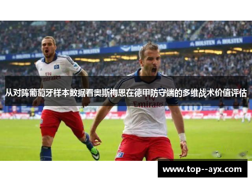 从对阵葡萄牙样本数据看奥斯梅恩在德甲防守端的多维战术价值评估