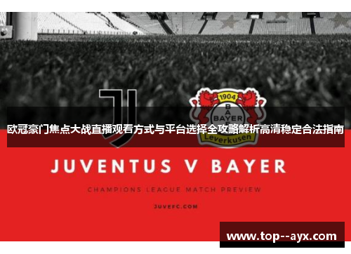欧冠豪门焦点大战直播观看方式与平台选择全攻略解析高清稳定合法指南 欧冠豪门焦点大战直播观看方式与平台选择全攻略解析高清稳定合法指南
