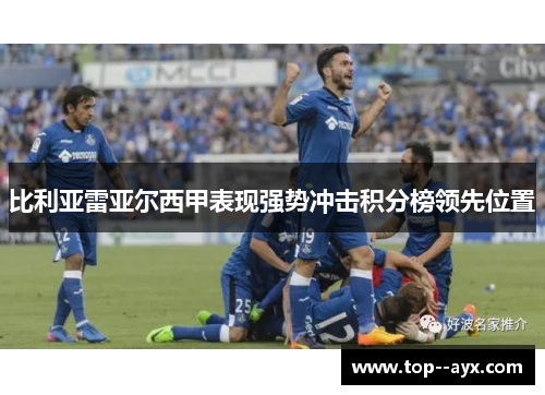 比利亚雷亚尔西甲表现强势冲击积分榜领先位置 比利亚雷亚尔西甲表现强势冲击积分榜领先位置